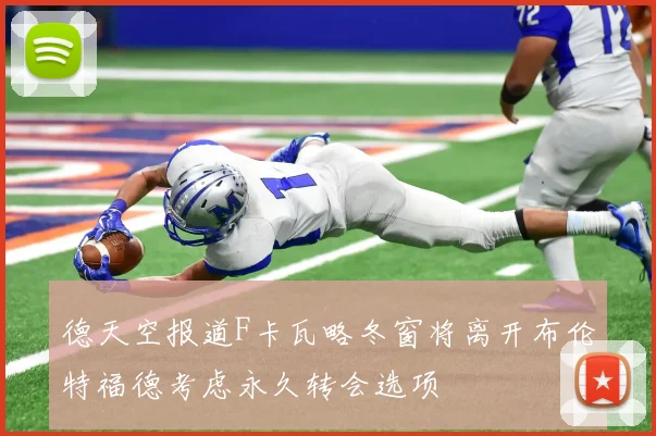 德天空报道F卡瓦略冬窗将离开布伦特福德考虑永久转会选项