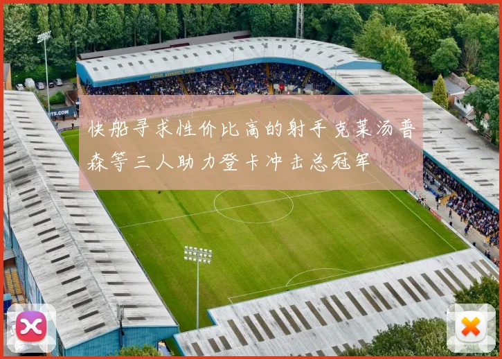 快船寻求性价比高的射手克莱汤普森等三人助力登卡冲击总冠军