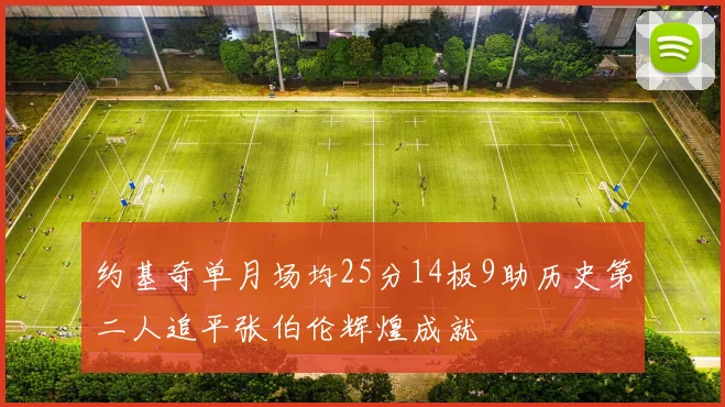 约基奇单月场均25分14板9助历史第二人追平张伯伦辉煌成就