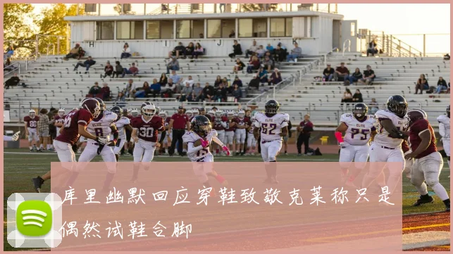 库里幽默回应穿鞋致敬克莱称只是偶然试鞋合脚
