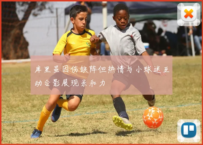 库里虽因伤缺阵但热情与小球迷互动合影展现亲和力