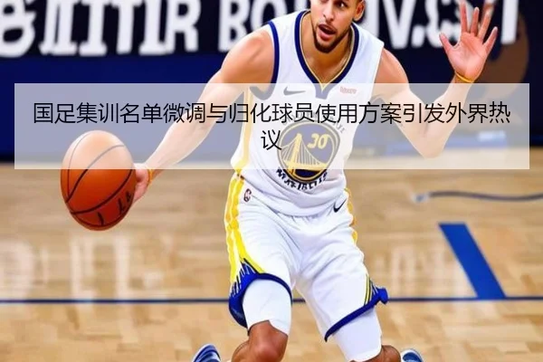 国足集训名单微调与归化球员使用方案引发外界热议 | MILANSPORT